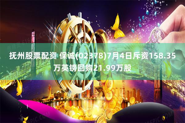 抚州股票配资 保诚(02378)7月4日斥资158.35万英镑回购21.99万股