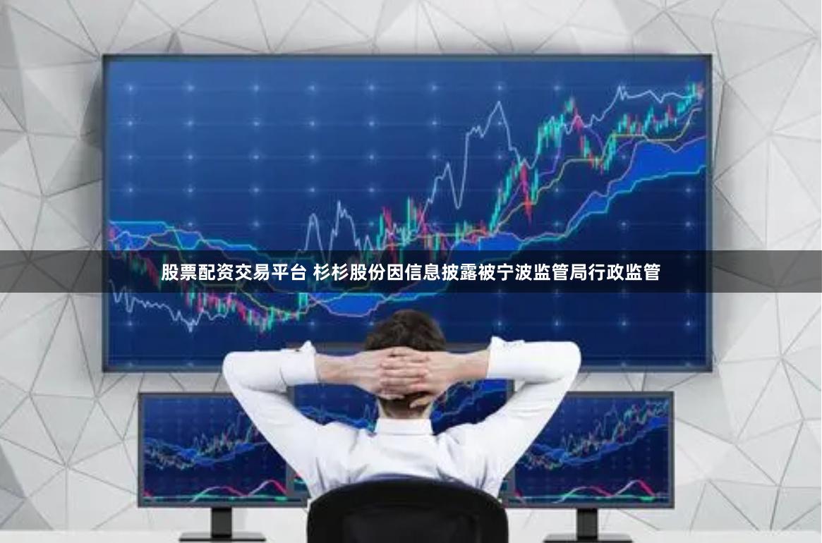 股票配资交易平台 杉杉股份因信息披露被宁波监管局行政监管