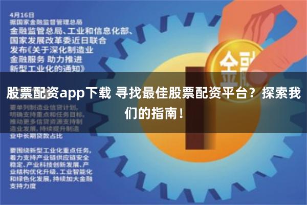 股票配资app下载 寻找最佳股票配资平台？探索我们的指南！