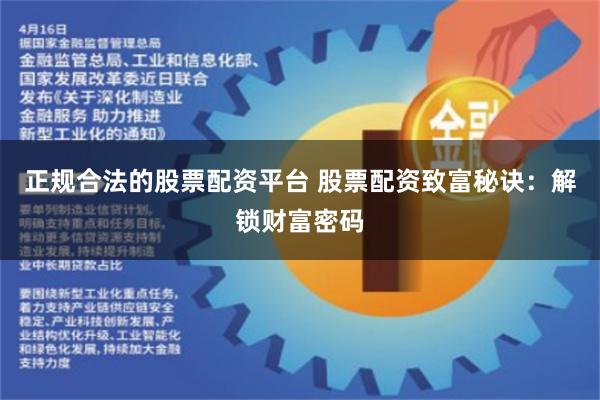 正规合法的股票配资平台 股票配资致富秘诀：解锁财富密码